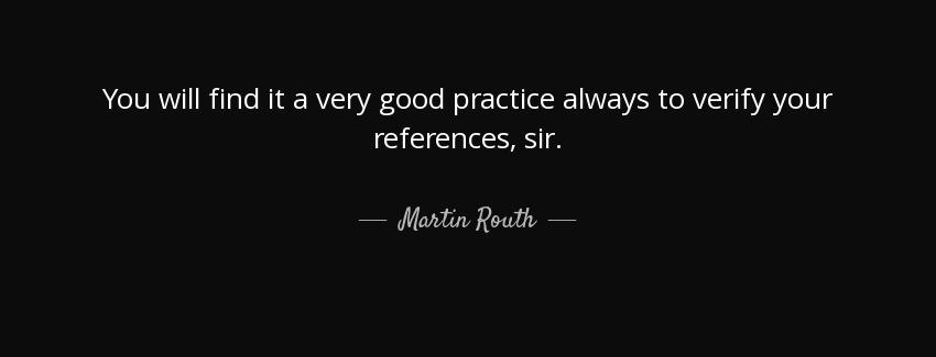 quote you will find it a very good practice always to verify your references sir martin routh Quotes