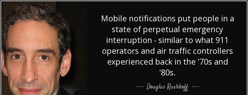 quote mobile notifications put people in a state of perpetual emergency interruption similar douglas rushkoff Quotes