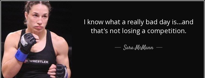 quote i know what a really bad day is and that s not losing a competition sara mcmann Quotes