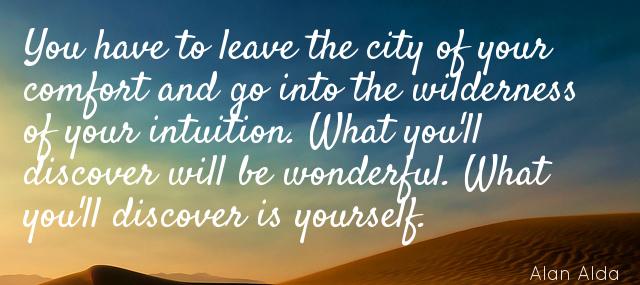 Quotation Alan Alda You have to leave the city of your comfort and Quotes