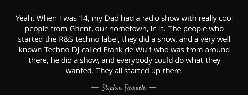 quote yeah when i was 14 my dad had a radio show with really cool people from ghent our hometown stephen dewaele Quotes