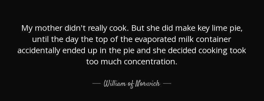 quote my mother didn t really cook but she did make key lime pie until the day the top of william of norwich Quotes