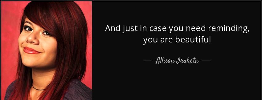 quote and just in case you need reminding you are beautiful allison iraheta Quotes