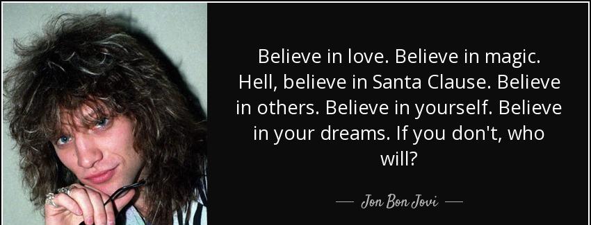 quote believe in love believe in magic hell believe in santa clause believe in others believe jon bon jovi Quotes
