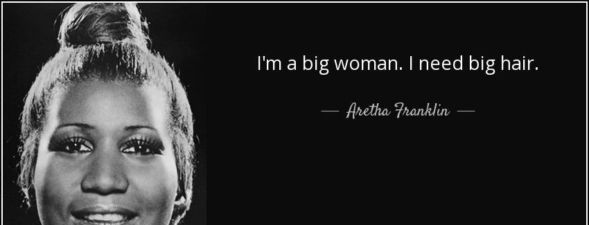 quote i m a big woman i need big hair aretha franklin Quotes