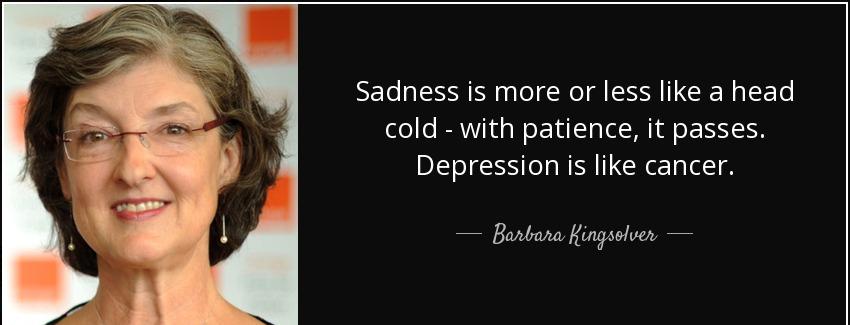 quote sadness is more or less like a head cold with patience it passes depression is like barbara kingsolver Quotes