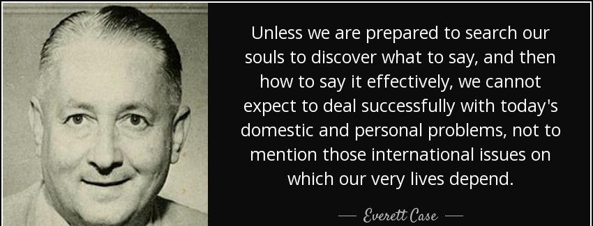 quote unless we are prepared to search our souls to discover what to say and then how to say everett case Quotes