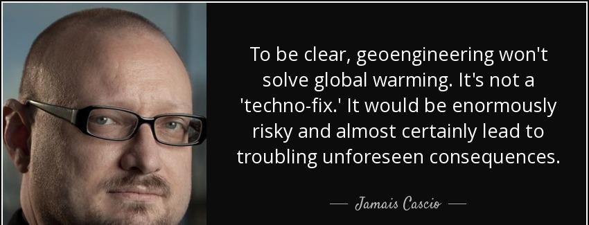 quote to be clear geoengineering won t solve global warming it s not a techno fix it would jamais cascio Quotes
