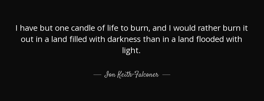 quote i have but one candle of life to burn and i would rather burn it out in a land filled ion keith falconer Quotes