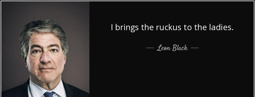 quote i brings the ruckus to the ladies leon black Quotes
