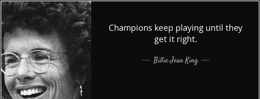 quote champions keep playing until they get it right billie jean king Quotes