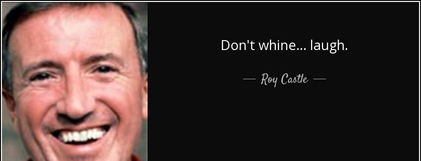 quote don t whine laugh roy castle Quotes
