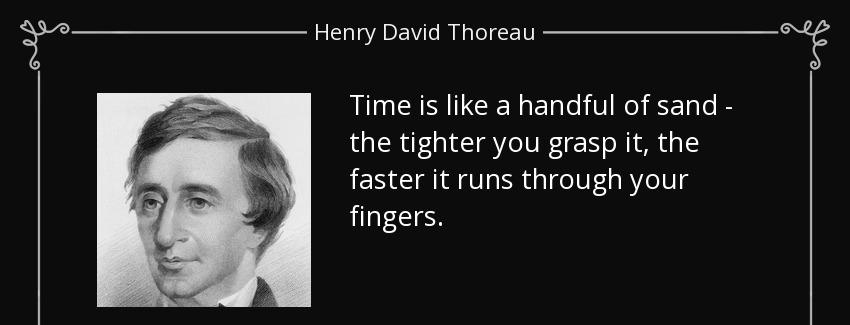quote time is like a handful of sand the tighter you grasp it the faster it runs through your henry david thoreau Quotes