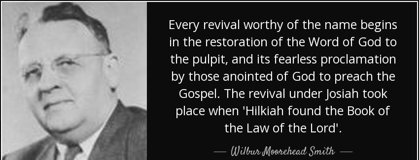 quote every revival worthy of the name begins in the restoration of the word of god to the wilbur moorehead smith Quotes