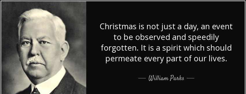 quote christmas is not just a day an event to be observed and speedily forgotten it is a spirit william parks Quotes