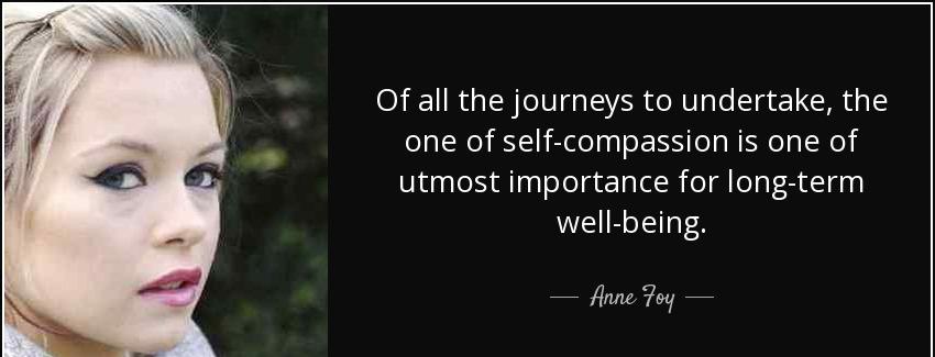 quote of all the journeys to undertake the one of self compassion is one of utmost importance anne foy Quotes