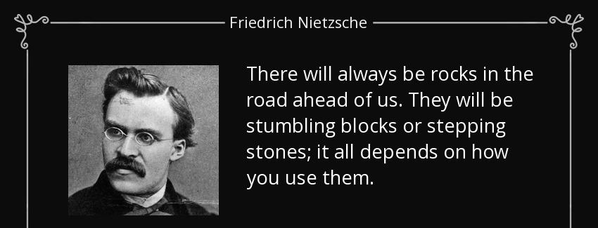 quote there will always be rocks in the road ahead of us they will be stumbling blocks or friedrich nietzsche Quotes