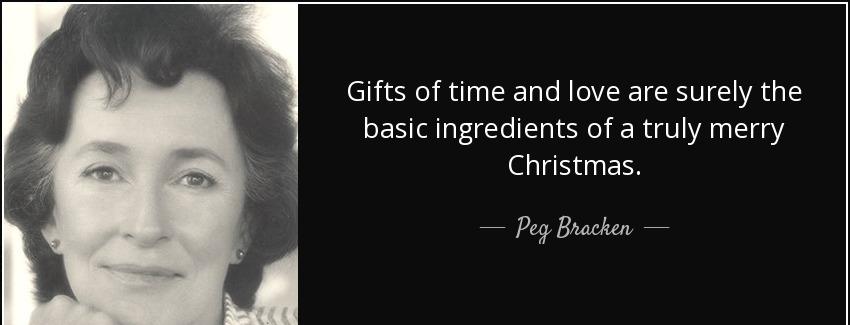 quote gifts of time and love are surely the basic ingredients of a truly merry christmas peg bracken Quotes