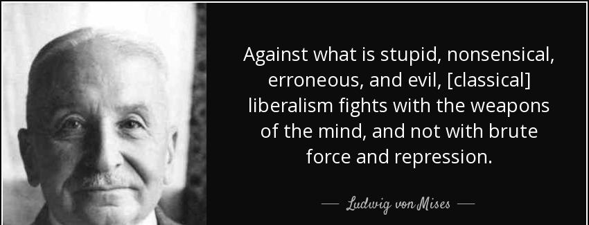 quote against what is stupid nonsensical erroneous and evil classical liberalism fights with ludwig von mises Quotes