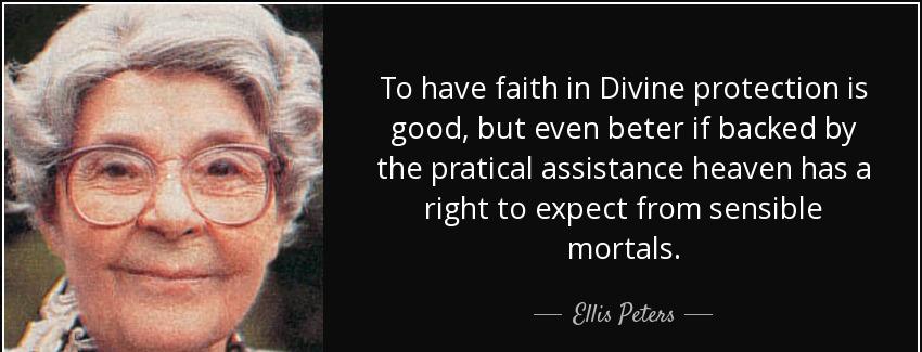 quote to have faith in divine protection is good but even beter if backed by the pratical ellis peters Quotes