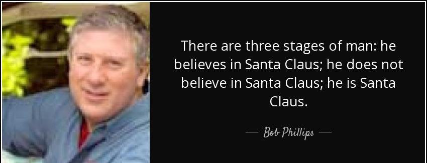 quote there are three stages of man he believes in santa claus he does not believe in santa bob phillips Quotes