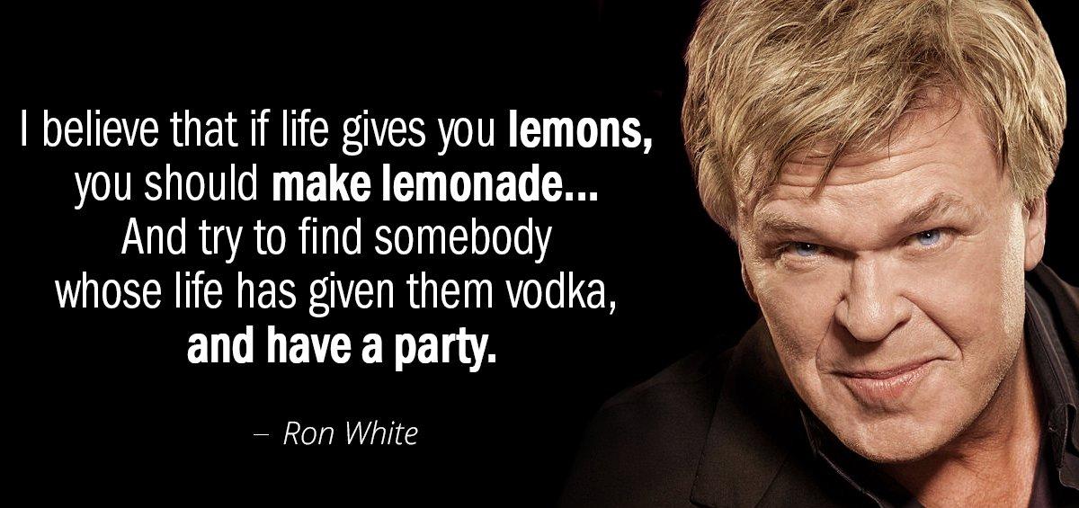 Quotation Ron White I believe that if life gives you lemons you should Quotes
