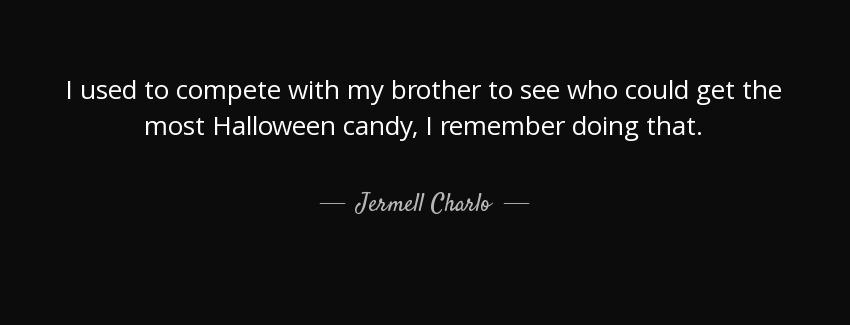 quote i used to compete with my brother to see who could get the most halloween candy i remember jermell charlo Quotes