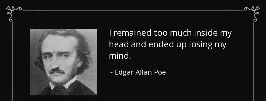 quote i remained too much inside my head and ended up losing my mind edgar allan poe Quotes
