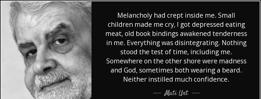 quote melancholy had crept inside me small children made me cry i got depressed eating meat mati unt Quotes