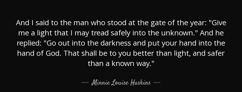 quote and i said to the man who stood at the gate of the year give me a light that i may tread minnie louise haskins Quotes