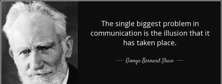 quote the single biggest problem in communication is the illusion that it has taken place george bernard shaw Quotes