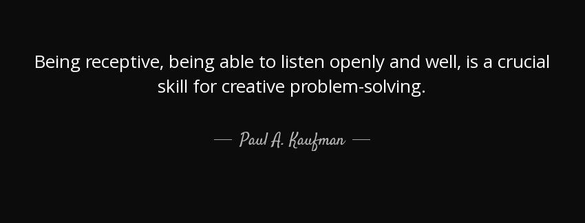 quote being receptive being able to listen openly and well is a crucial skill for creative paul a kaufman Quotes