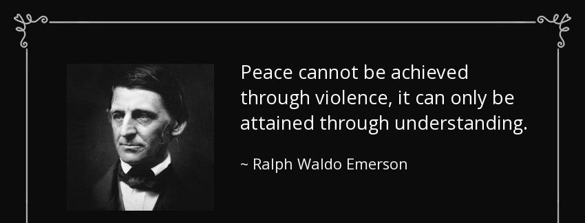 quote peace cannot be achieved through violence it can only be attained through understanding ralph waldo emerson Quotes