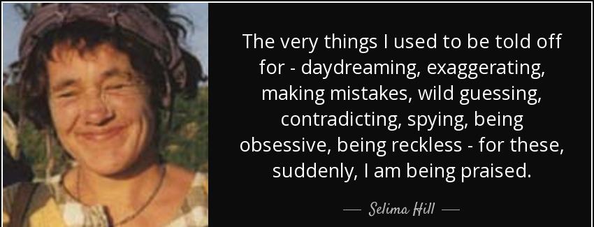quote the very things i used to be told off for daydreaming exaggerating making mistakes wild selima hill Quotes
