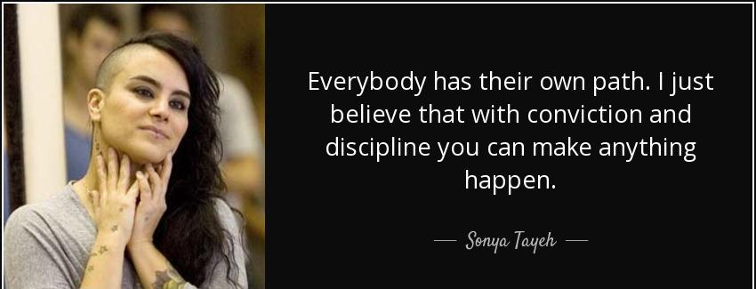 quote everybody has their own path i just believe that with conviction and discipline you sonya tayeh Quotes