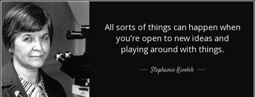 quote all sorts of things can happen when you re open to new ideas and playing around with stephanie kwolek Quotes