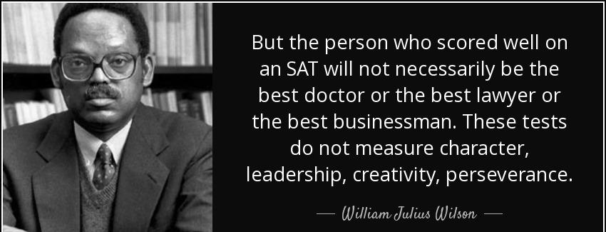 quote but the person who scored well on an sat will not necessarily be the best doctor or william julius wilson Quotes