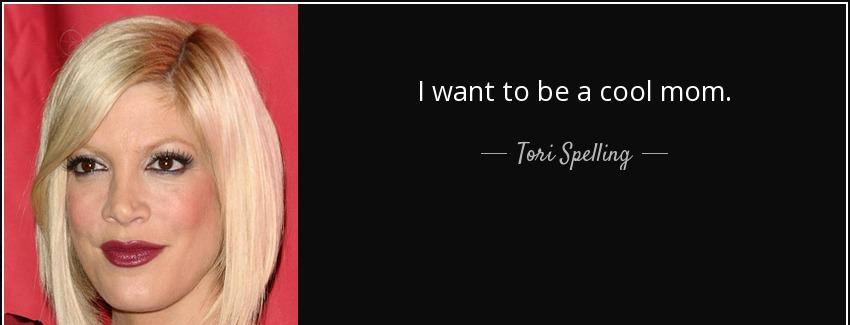 quote i want to be a cool mom tori spelling Quotes