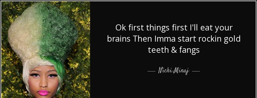 quote ok first things first i ll eat your brains then imma start rockin gold teeth fangs nicki minaj Quotes