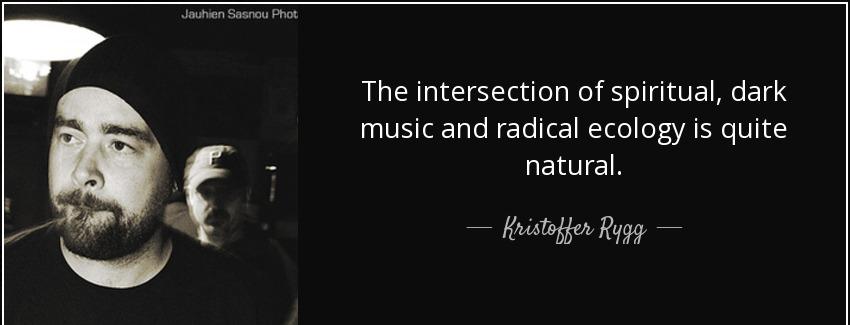 quote the intersection of spiritual dark music and radical ecology is quite natural kristoffer rygg Quotes