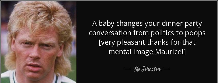 quote a baby changes your dinner party conversation from politics to poops very pleasant thanks mo johnston Quotes