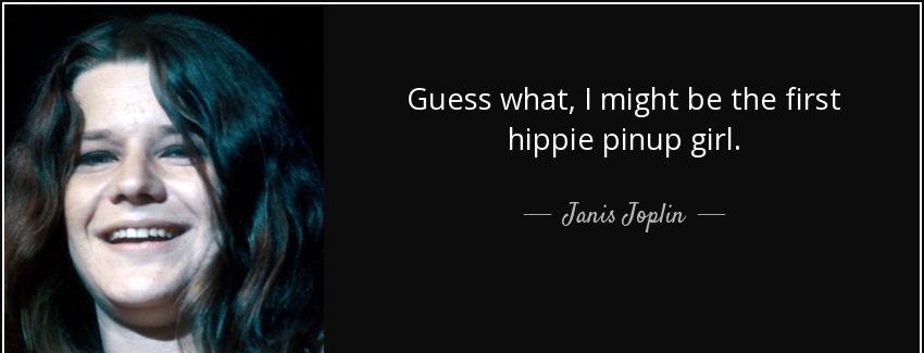 quote guess what i might be the first hippie pinup girl janis joplin Quotes