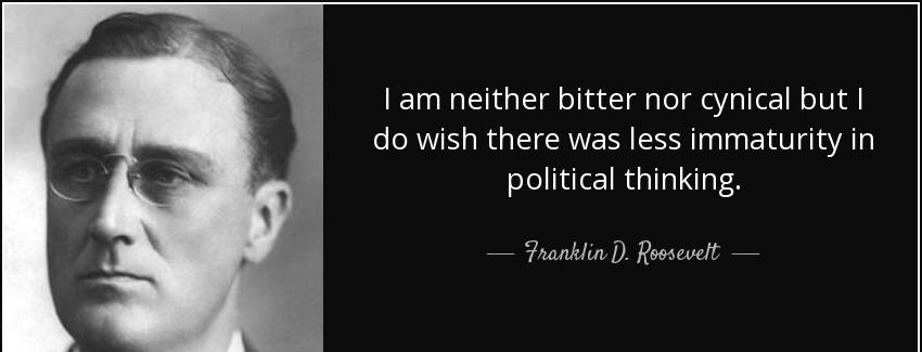 quote i am neither bitter nor cynical but i do wish there was less immaturity in political franklin d roosevelt Quotes