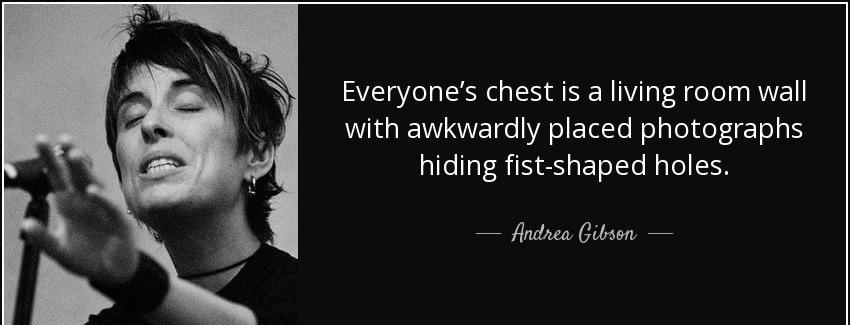 quote everyone s chest is a living room wall with awkwardly placed photographs hiding fist andrea gibson Quotes