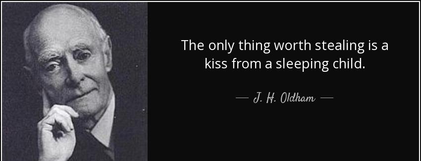 quote the only thing worth stealing is a kiss from a sleeping child j h oldham Quotes