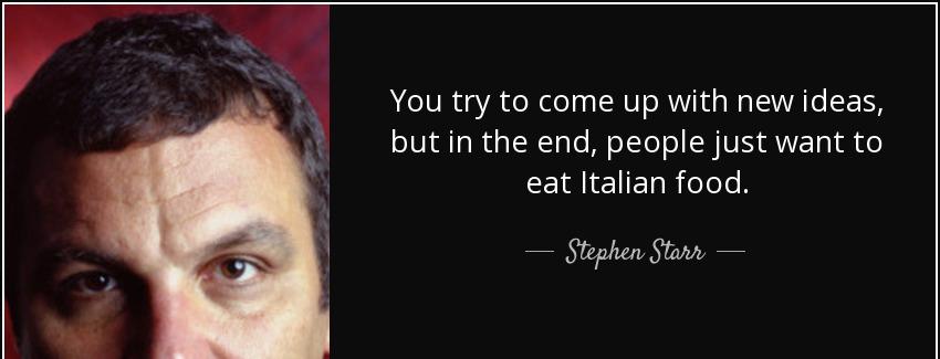quote you try to come up with new ideas but in the end people just want to eat italian food stephen starr Quotes