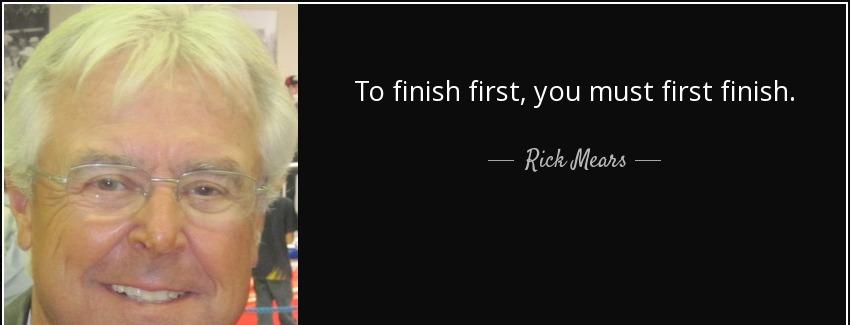 quote to finish first you must first finish rick mears Quotes