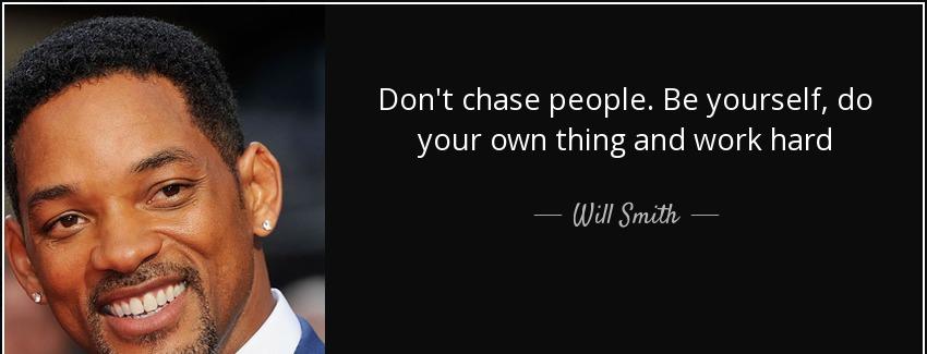 quote don t chase people be yourself do your own thing and work hard will smith Quotes