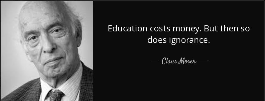 quote education costs money but then so does ignorance claus moser Quotes