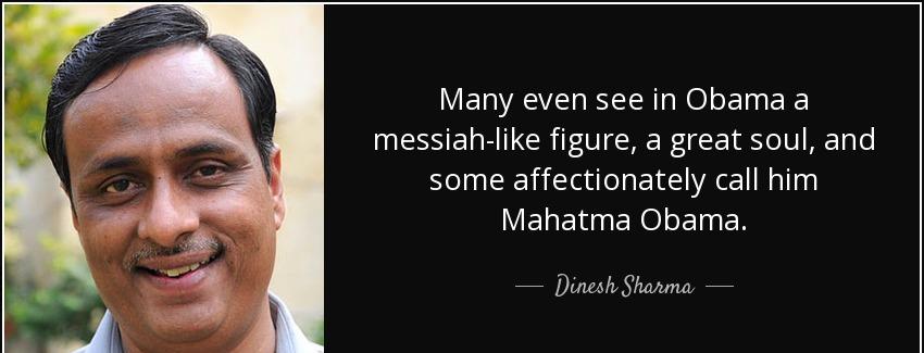quote many even see in obama a messiah like figure a great soul and some affectionately call dinesh sharma Quotes